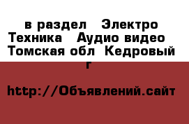  в раздел : Электро-Техника » Аудио-видео . Томская обл.,Кедровый г.